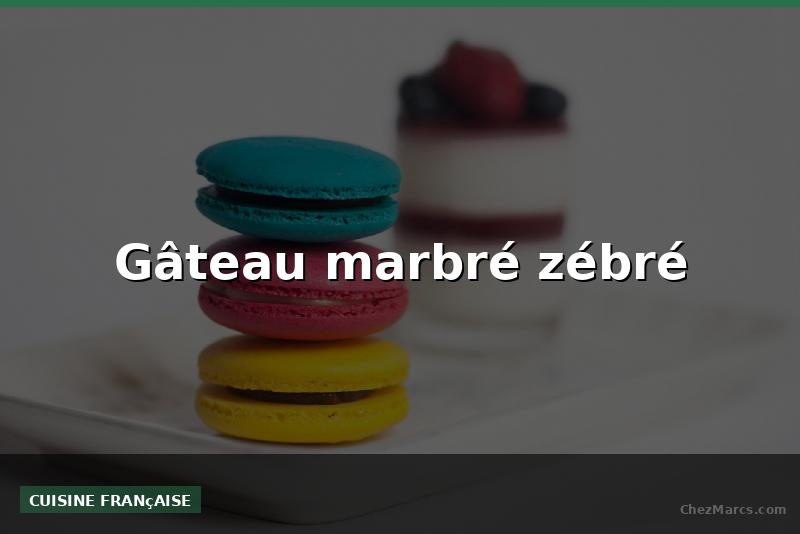 Gâteau marbré zébré