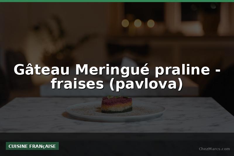 Gâteau Meringué praline - fraises (pavlova)