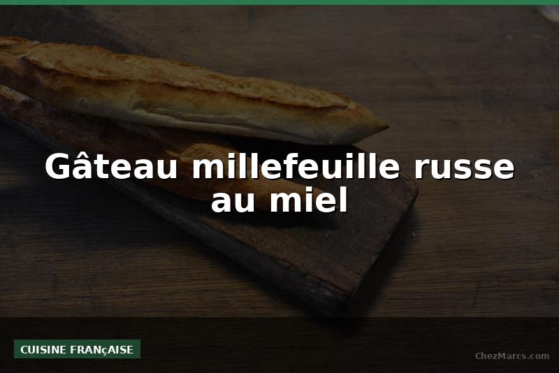 Gâteau millefeuille russe au miel
