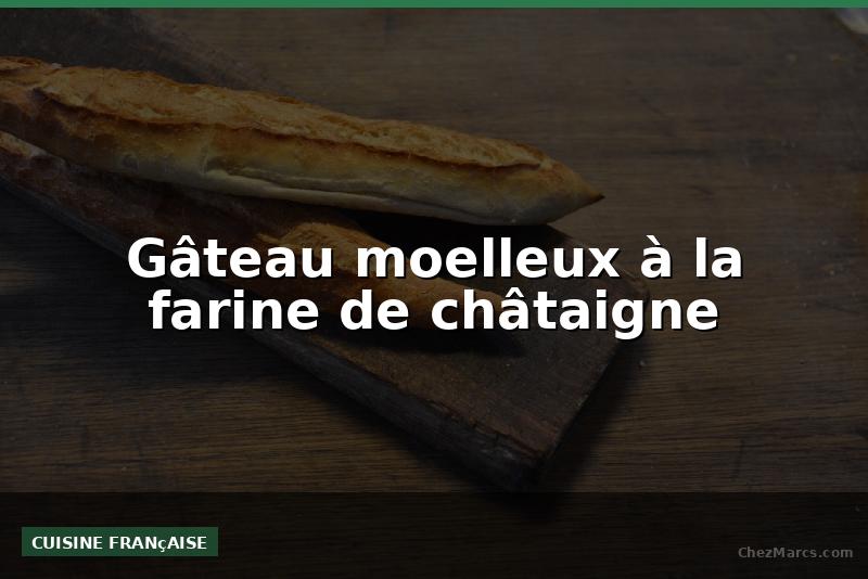 Gâteau moelleux à la farine de châtaigne