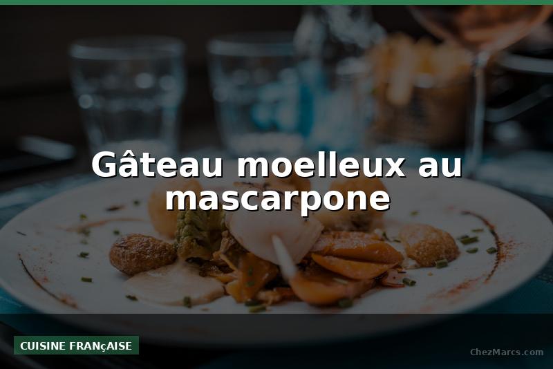 Gâteau moelleux au mascarpone