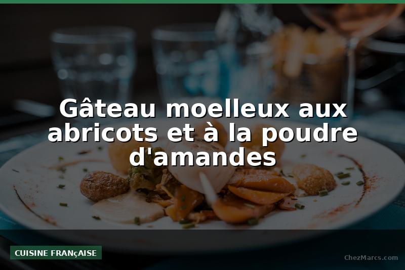Gâteau moelleux aux abricots et à la poudre d'amandes