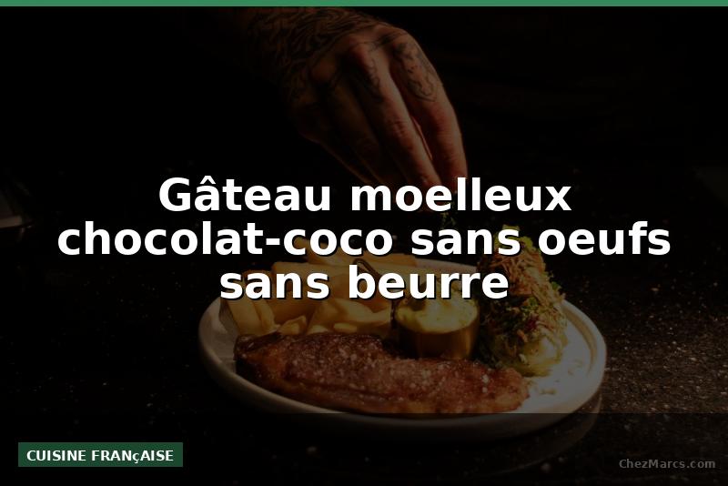 Gâteau moelleux chocolat-coco sans oeufs sans beurre