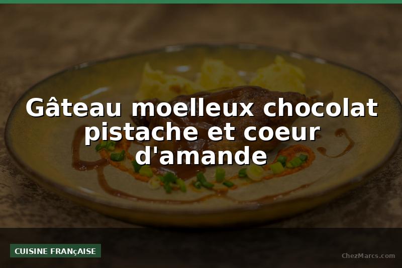 Gâteau moelleux chocolat pistache et coeur d'amande