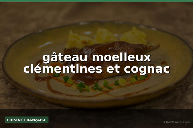 gâteau moelleux clémentines et cognac