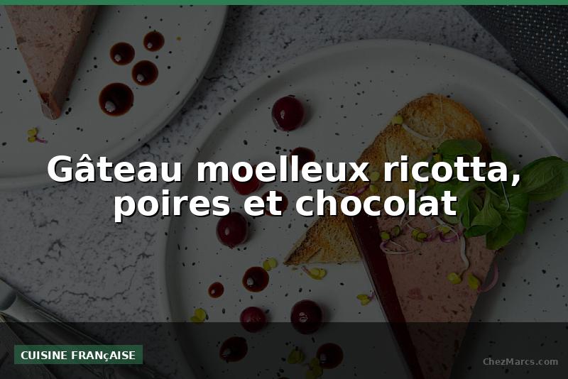Gâteau moelleux ricotta, poires et chocolat