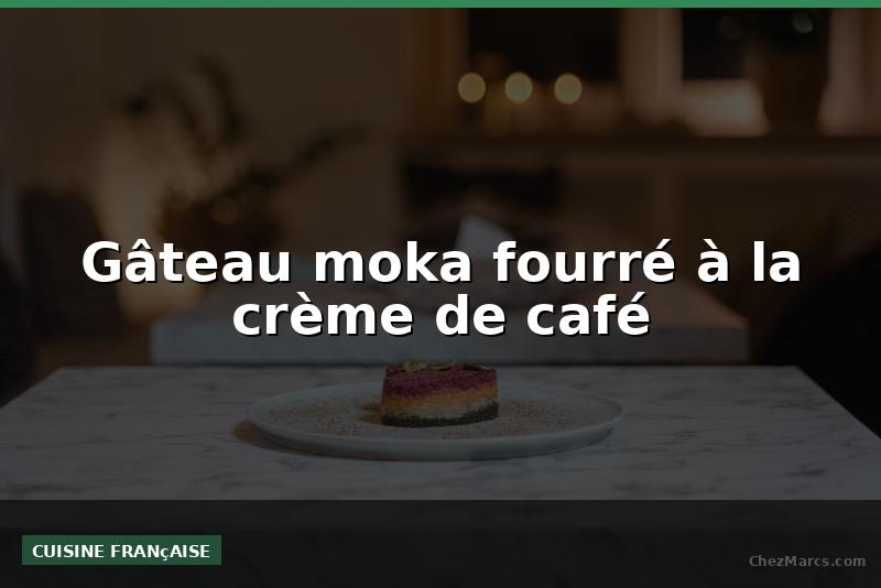 Gâteau moka fourré à la crème de café