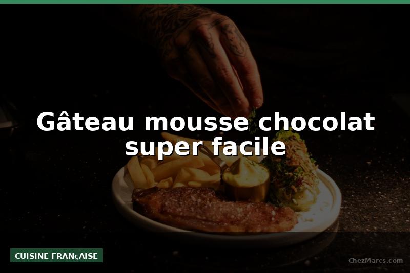 Gâteau mousse chocolat super facile