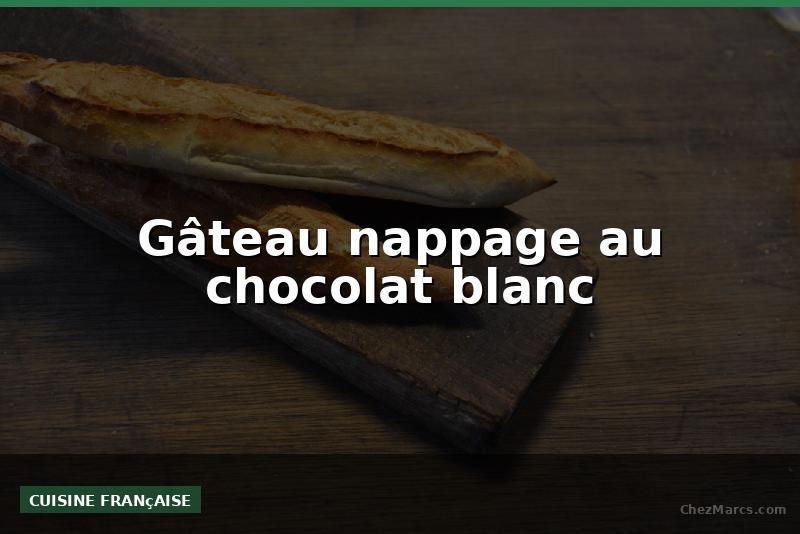 Gâteau nappage au chocolat blanc