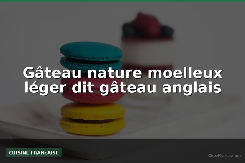 Gâteau nature moelleux léger dit gâteau anglais