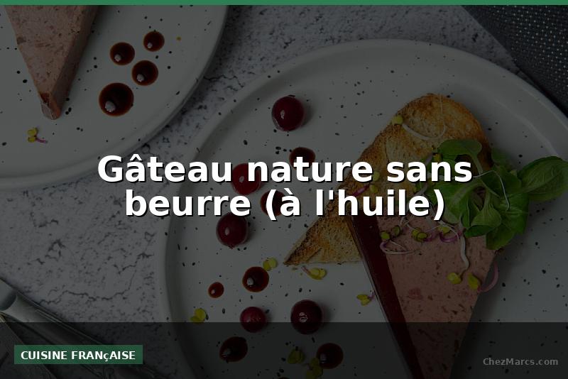 Gâteau nature sans beurre (à l'huile)