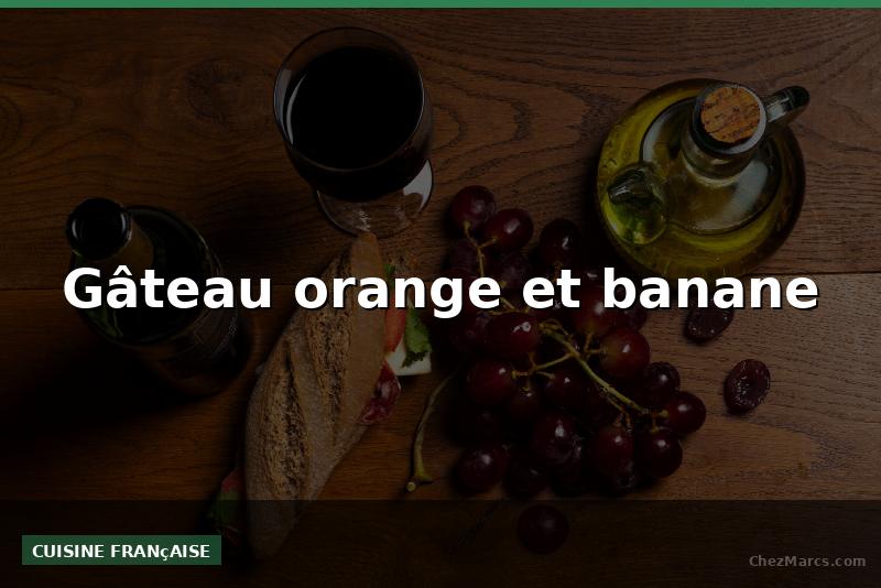 Gâteau orange et banane