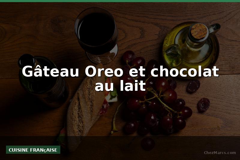 Gâteau Oreo et chocolat au lait