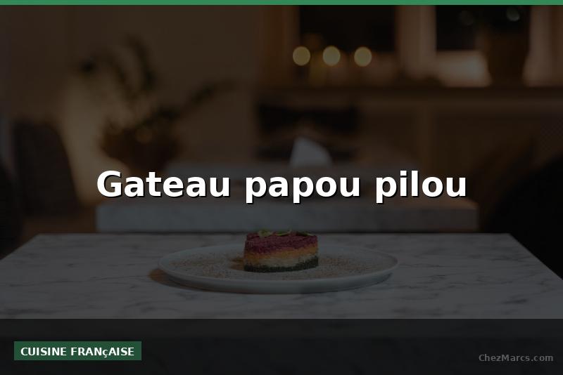 Gateau papou pilou