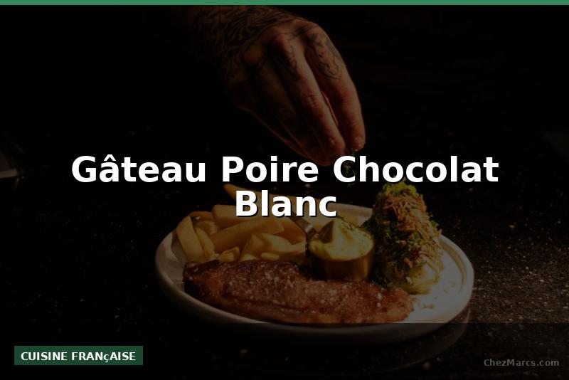 Gâteau Poire Chocolat Blanc