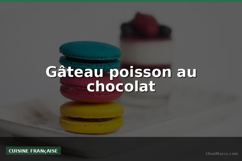 Gâteau poisson au chocolat