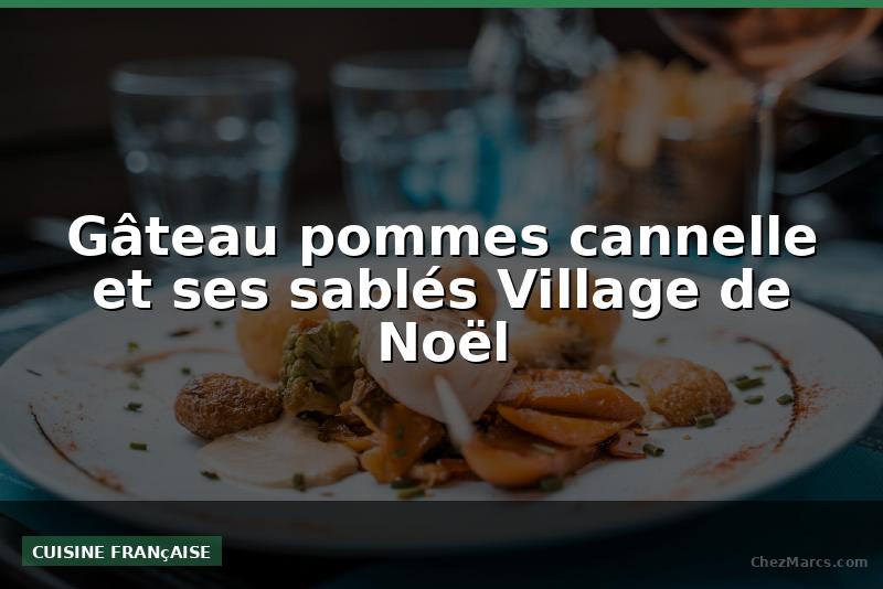 Gâteau pommes cannelle et ses sablés Village de Noël