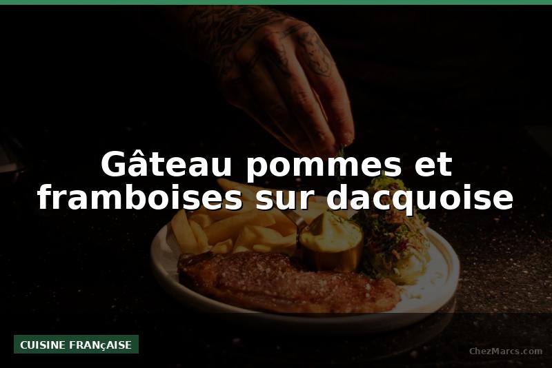 Gâteau pommes et framboises sur dacquoise