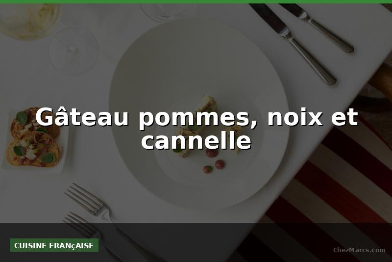 Gâteau pommes, noix et cannelle