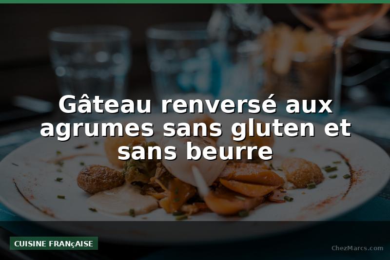Gâteau renversé aux agrumes sans gluten et sans beurre