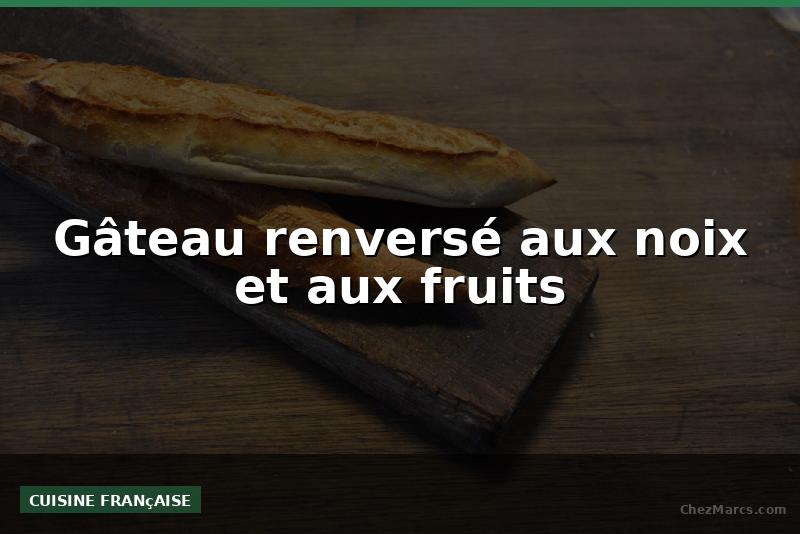 Gâteau renversé aux noix et aux fruits
