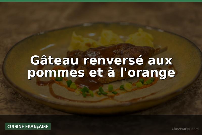 Gâteau renversé aux pommes et à l'orange