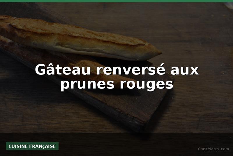 Gâteau renversé aux prunes rouges