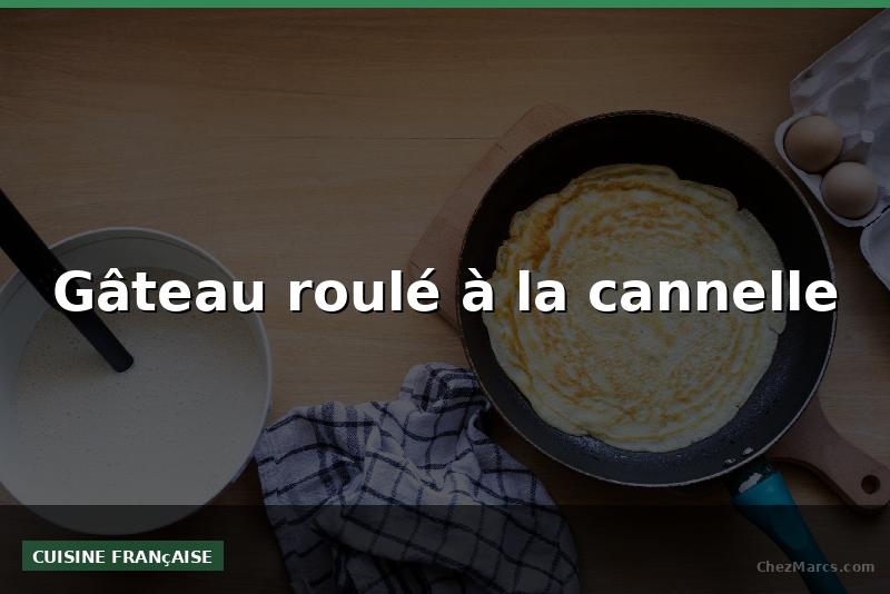 Gâteau roulé à la cannelle