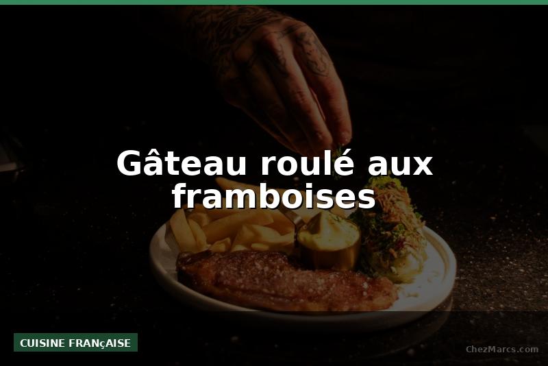 Gâteau roulé aux framboises