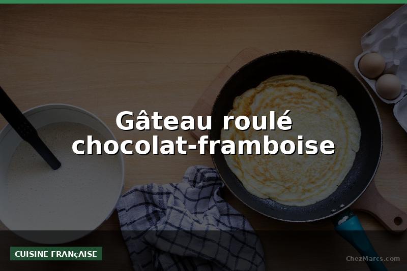 Gâteau roulé chocolat-framboise