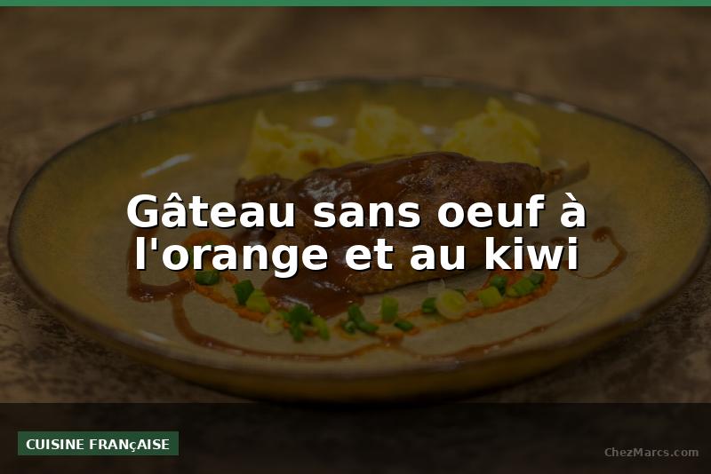 Gâteau sans oeuf à l'orange et au kiwi