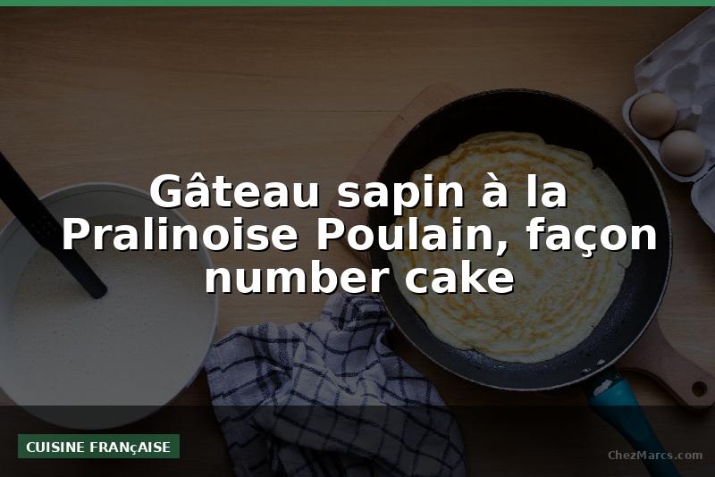 Gâteau sapin à la Pralinoise Poulain, façon number cake