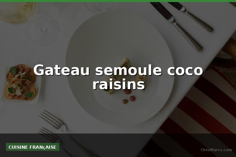Gateau semoule coco raisins