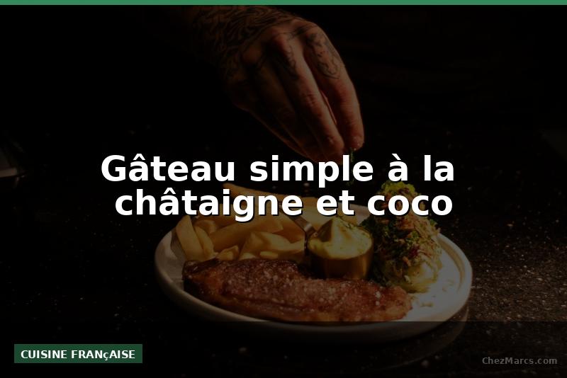 Gâteau simple à la  châtaigne et coco