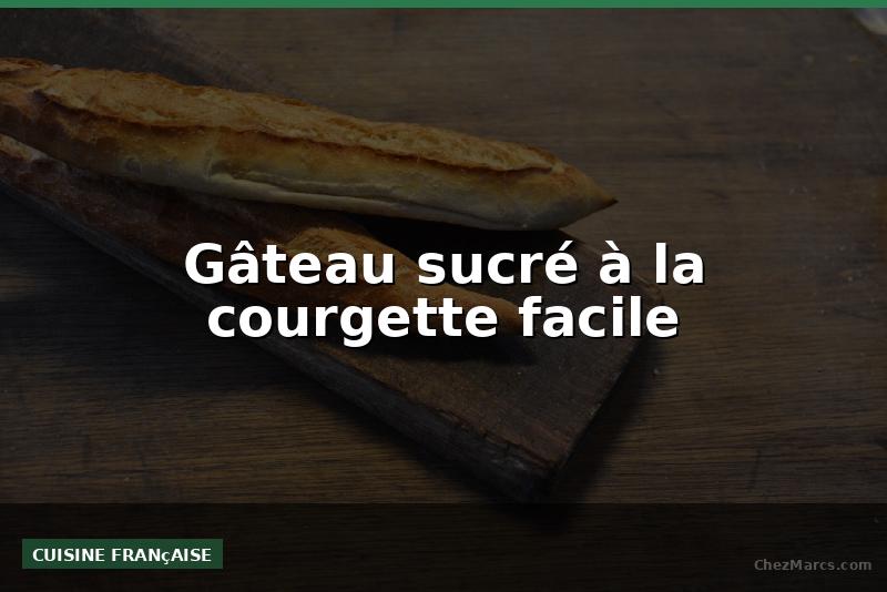 Gâteau sucré à la courgette facile
