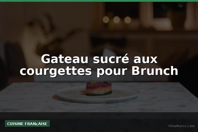 Gateau sucré aux courgettes pour Brunch