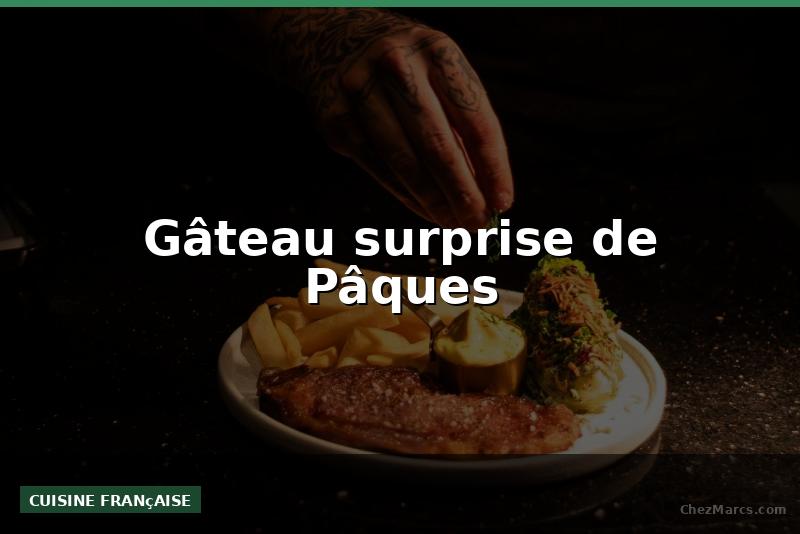 Gâteau surprise de Pâques