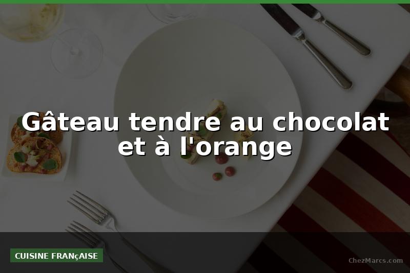 Gâteau tendre au chocolat et à l'orange