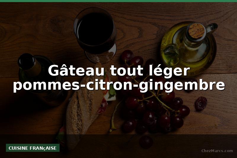 Gâteau tout léger pommes-citron-gingembre