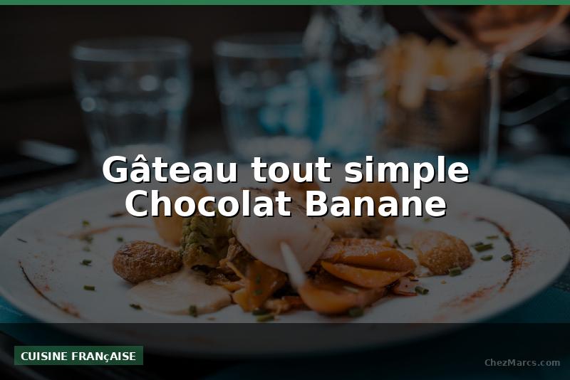 Gâteau tout simple Chocolat Banane