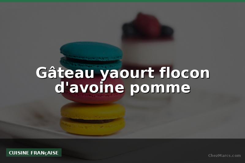 Gâteau yaourt flocon d'avoine pomme