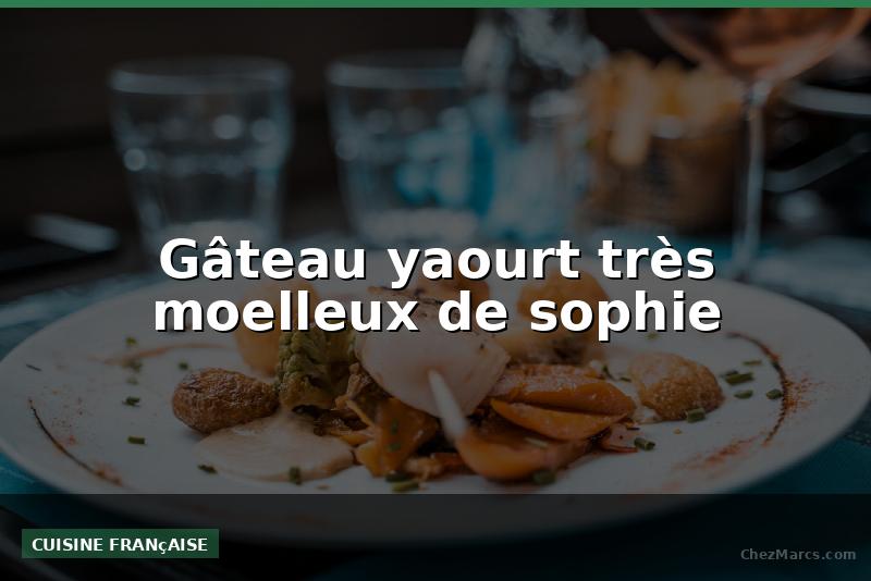 Gâteau yaourt très moelleux de sophie