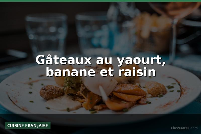 Gâteaux au yaourt, banane et raisin