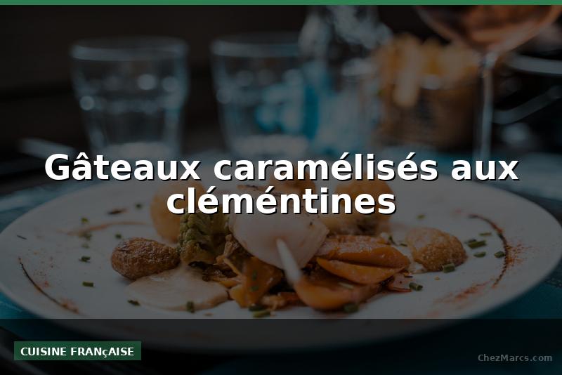 Gâteaux caramélisés aux cléméntines