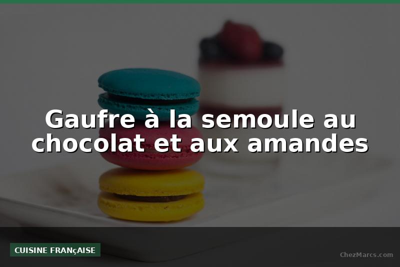 Gaufre à la semoule au chocolat et aux amandes