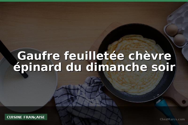 Gaufre feuilletée chèvre épinard du dimanche soir