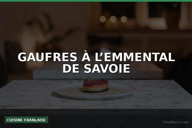 GAUFRES À L’EMMENTAL DE SAVOIE