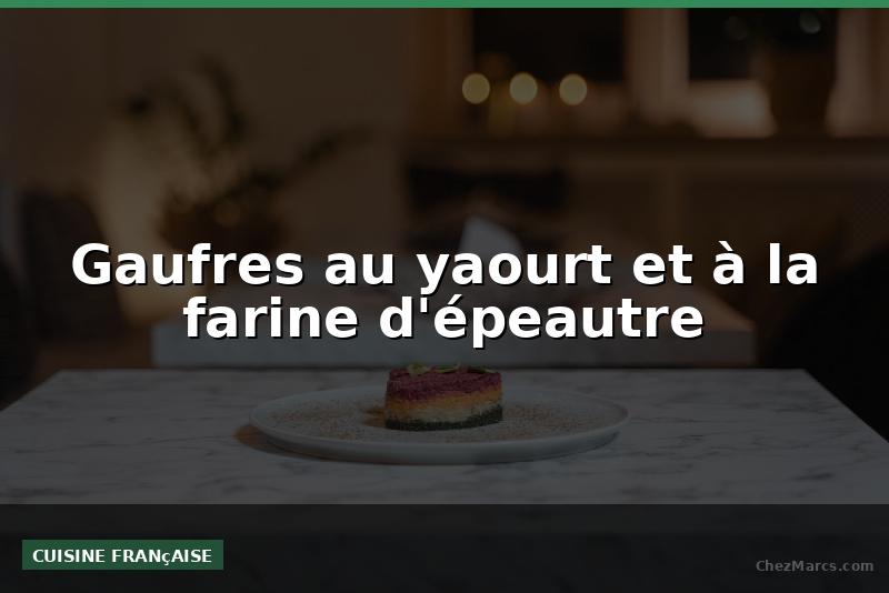 Gaufres au yaourt et à la farine d'épeautre