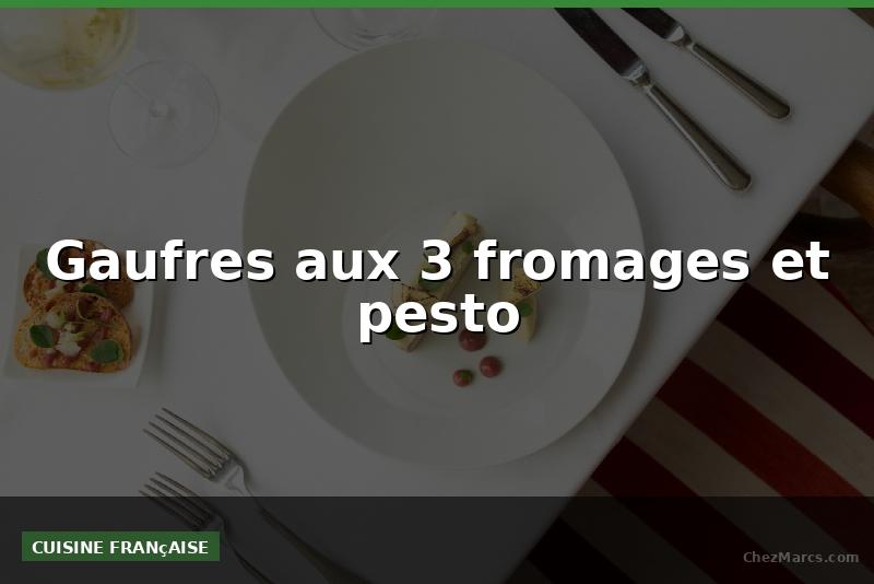 Gaufres aux 3 fromages et pesto