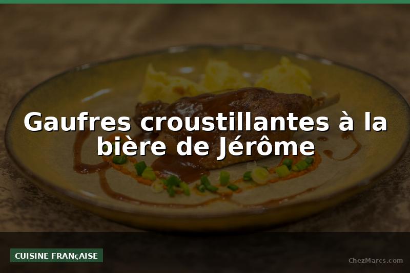 Gaufres croustillantes à la bière de Jérôme